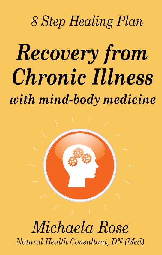 8 Step Healing Plan – Recovery from Chronic Illness with Mind-Body Medicine - Michaela Rose, DN (Med)